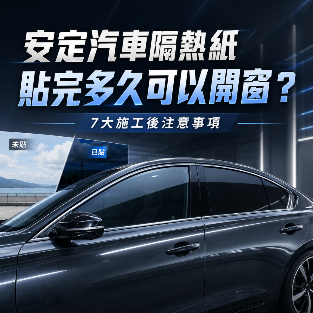 安定汽車隔熱紙貼完多久可以開窗？7大施工後注意事項